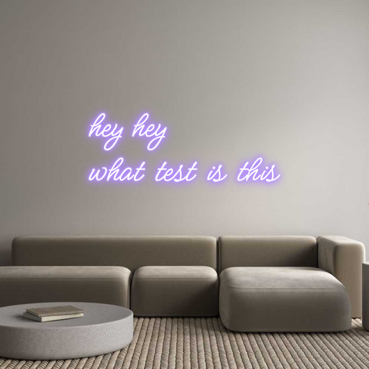 Custom Neon: hey hey
what...